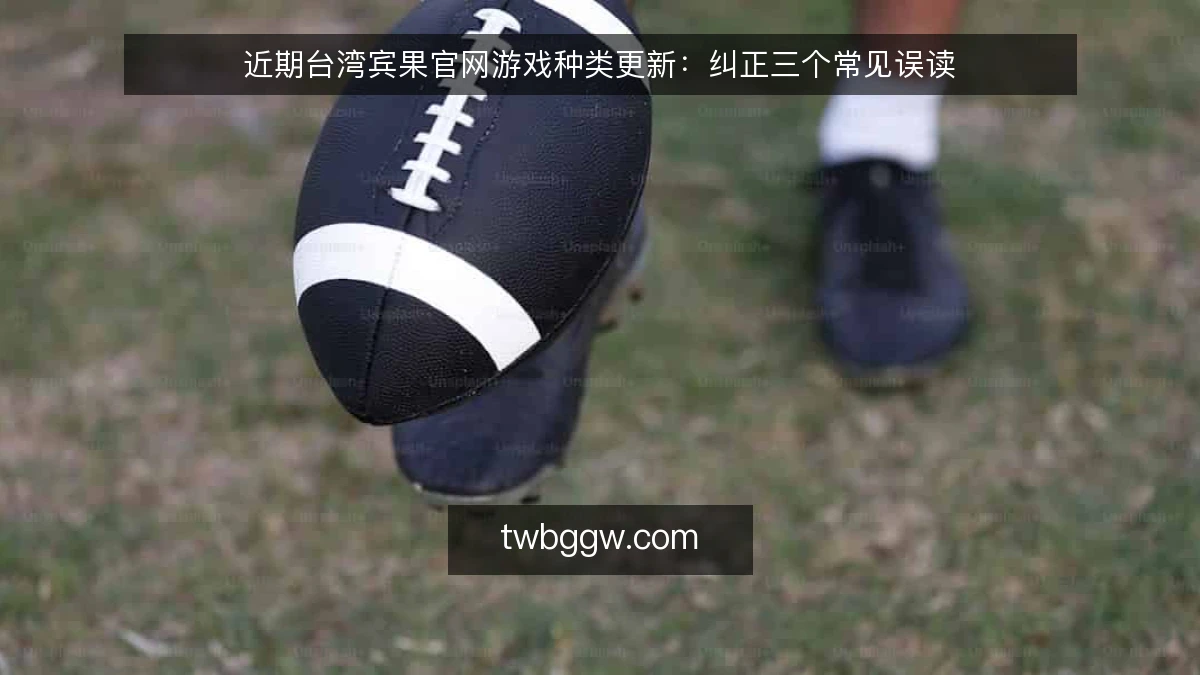 近期台湾宾果官网游戏种类更新：纠正三个常见误读