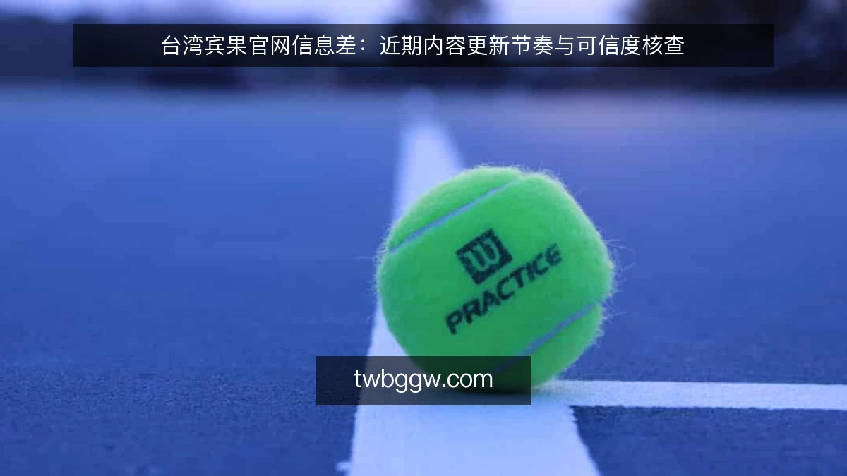 台湾宾果官网信息差:近期内容更新节奏与可信度核查