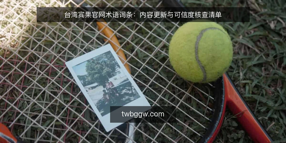 台湾宾果官网术语词条:内容更新与可信度核查清单 — 为何现在审计官网术语 配图