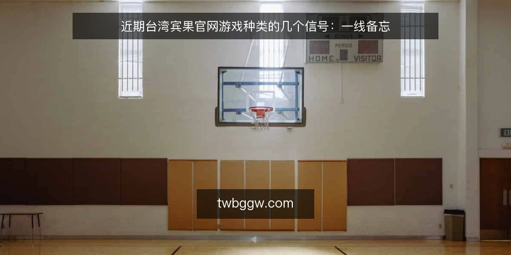 近期台湾宾果官网游戏种类的几个信号:一线备忘 — 眼下值得留意的几个信号 配图